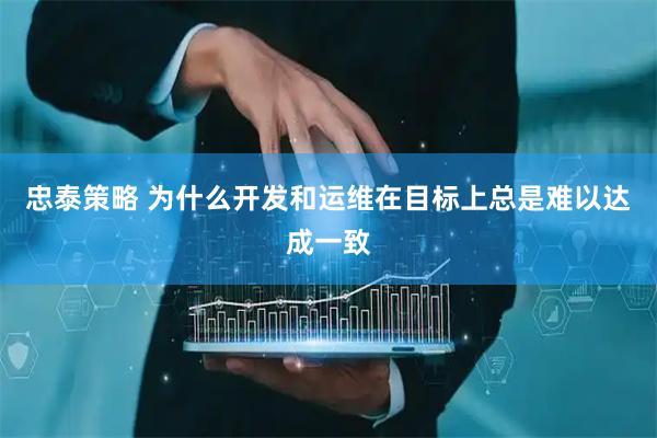 忠泰策略 为什么开发和运维在目标上总是难以达成一致