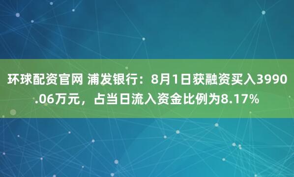 环球配资官网 浦发银行：8月1日获融资买入3990.06万元，占当日流入资金比例为8.17%