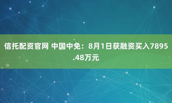信托配资官网 中国中免：8月1日获融资买入7895.48万元