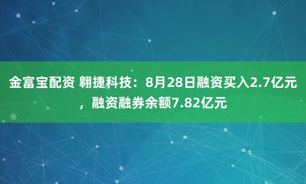 金富宝配资 翱捷科技：8月28日融资买入2.7亿元，融资融券余额7.82亿元